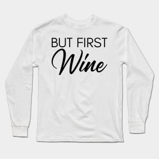 But First Wine. Funny Wine Lover Saying Long Sleeve T-Shirt